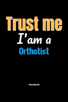 Paperback Trust Me I'm A Orthotist Notebook - Orthotist Funny Gift: Lined Notebook / Journal Gift, 120 Pages, 6x9, Soft Cover, Matte Finish Book