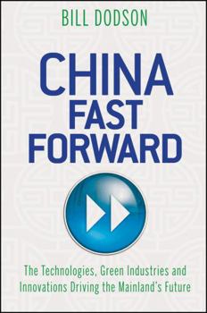 Hardcover China Fast Forward: The Technologies, Green Industries and Innovations Driving the Mainland's Future Book