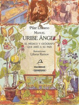 Manuel Uribe Angel: El Medico Y Geografo Que Amoà (Spanish Edition)