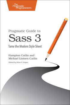 Paperback Pragmatic Guide to Sass 3: Tame the Modern Style Sheet Book