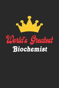 World's Greatest Biochemist Notebook - Funny Biochemist Journal Gift: Future Biochemist Student Lined Notebook / Journal Gift, 120 Pages, 6x9, Soft Cover, Matte Finish