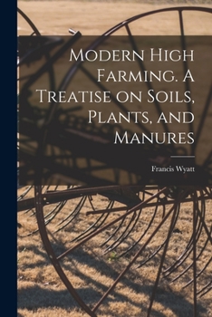 Paperback Modern High Farming. A Treatise on Soils, Plants, and Manures Book