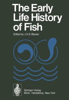 The Early Life History of Fish: The Proceedings of an International Symposium Held at the Dunstaffnage Marine Research Laboratory of the Scottish Marine Biological Association at Oban, Scotland, from 