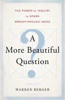 Hardcover A More Beautiful Question: The Power of Inquiry to Spark Breakthrough Ideas Book