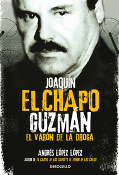 JOAQUIN EL CHAPO GUZMAN. EL VARON DE LA DROGA