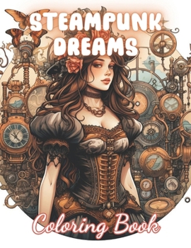 Paperback Steampunk Dreams Coloring Book: 100+ Unique and Beautiful Designs for All Fans Book