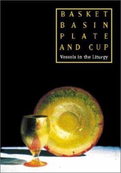 Paperback Basket, Basin, Plate, and Cup: Vessels in the Liturgy Book