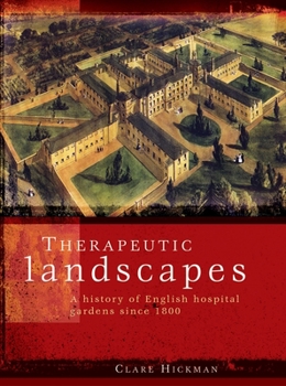 Hardcover Therapeutic landscapes: A history of English hospital gardens since 1800 Book