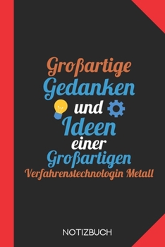 Großartige Gedanken einer Verfahrenstechnologin Metall: Notizbuch mit 120 Linierten Seiten im Format A5 (6x9 Zoll) (German Edition)