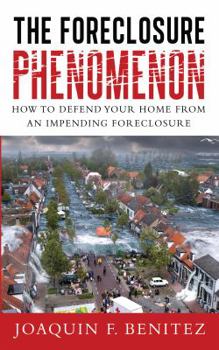 The Foreclosure Phenomenon: How to Defend Your Home from an Impending Foreclosure