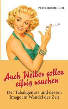 Paperback Auch Weiber sollen eifrig rauchen: Der Tabakgenuss und dessen Image im Wandel der Zeit [German] Book