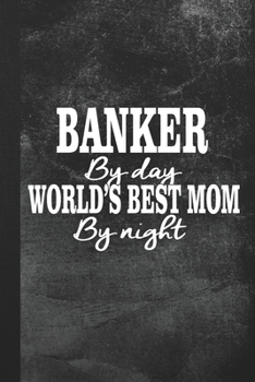 Banker By Day World's Best Mom By Night: Blank Lined Notebook Journal Gift for Mom
