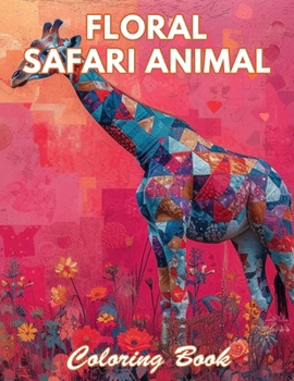 Floral Safari Animal Coloring Book: 100+ New and Exciting Designs