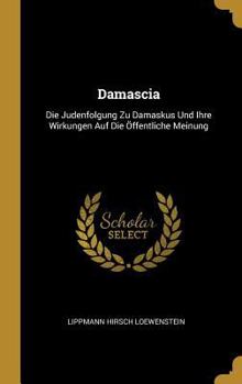 Hardcover Damascia: Die Judenfolgung Zu Damaskus Und Ihre Wirkungen Auf Die Öffentliche Meinung [German] Book