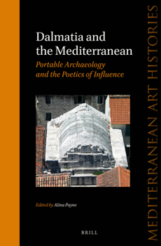 Dalmatia and the Mediterranean: Portable Archaeology and the Poetics of Influence - Book #1 of the Mediterranean Art Histories