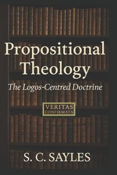 Paperback Propositional Theology: The Logos-Centred Doctrine Book