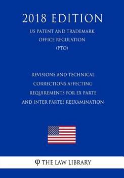 Paperback Revisions and Technical Corrections Affecting Requirements for Ex Parte and Inter Partes Reexamination (US Patent and Trademark Office Regulation) (PT Book