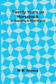 Twenty Years on Horseback; or, Itinerating in West Virginia