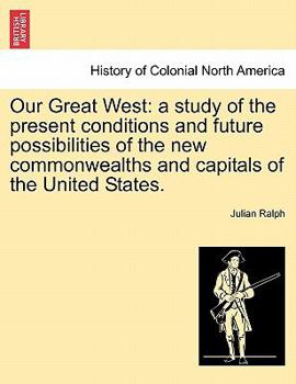 Paperback Our Great West: a study of the present conditions and future possibilities of the new commonwealths and capitals of the United States. Book