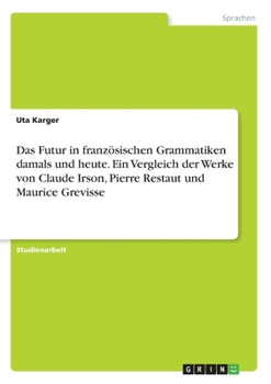 Paperback Das Futur in französischen Grammatiken damals und heute. Ein Vergleich der Werke von Claude Irson, Pierre Restaut und Maurice Grevisse [German] Book