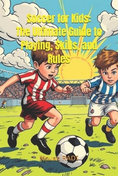 Paperback Soccer for Kids: The Ultimate Guide to Playing, Skills, and Rules: Learn Soccer Basics, Improve Your Game, and Master the Rules in Easy Steps for Youn Book