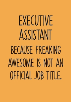 Paperback Executive Assistant Because Freaking Awesome Is Not An Official Job Title.: To Do List Notebook For Office & Blank Lined Journal Book