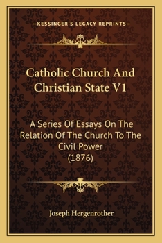 Catholic Church And Christian State V1: A Series Of Essays On The Relation Of The Church To The Civil Power