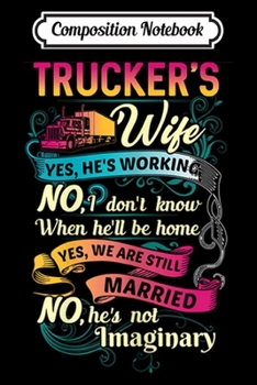 Composition Notebook: Womens Trucker's Wife He's Working He's Not Imaginary -  Journal/Notebook Blank Lined Ruled 6x9 100 Pages