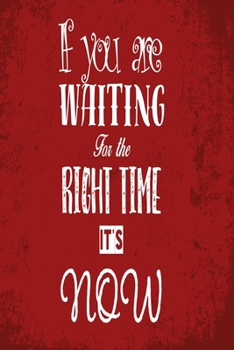 If you are waiting for the right time – it's now!: Funny Dot Grid 6x9 Dotted Bullet Journal and Notebook