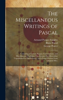 Hardcover The Miscellaneous Writings of Pascal: Consisting of Letters, Essays, Conversations, and Miscellaneous Thoughts (The Greater Part Heretofore Unpublishe Book