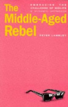 Paperback The Middle-Aged Rebel: Responding to the Challenges of Midlife : A Dynamic Approach Book