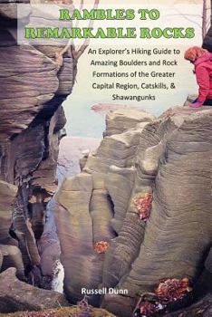 Paperback Rambles to Remarkable Rocks: An Explorer's Guide to Amazing Boulders and Rock Formations of the Greater Capital Region, Catskills, & Shawangunks Book