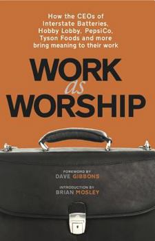 Paperback Work as Worship: How the Ceos of Interstate Batteries, Hobby Lobby, Pepsico, Tyson Foods and More Bring Meaning to Their Work Book