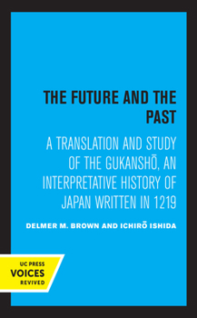 Paperback The Future and the Past: A Translation and Study of the Gukansho, an Interpretative History of Japan Written in 1219 Book