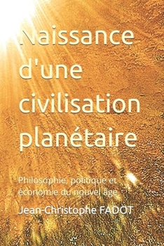 Naissance d'une civilisation planétaire: Philosophie, politique et économie du nouvel âge
