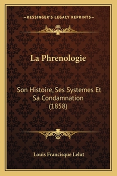 La Phrenologie: Son Histoire, Ses Systemes Et Sa Condamnation (1858)
