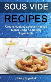 Paperback Sous Vide Recipes: Create Nutritious, Flavour Packed Meals Using All Natural Ingredients Book