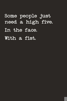 Some People Just Need A High Five. In The Face. With A Fist.: Gag Gift Funny Blank Lined Notebook Journal or Notepad