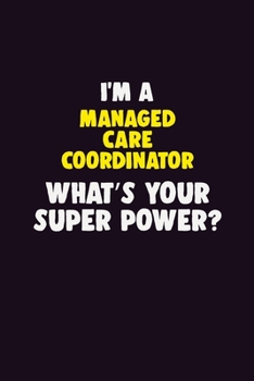 Paperback I'M A Managed Care Coordinator, What's Your Super Power?: 6X9 120 pages Career Notebook Unlined Writing Journal Book