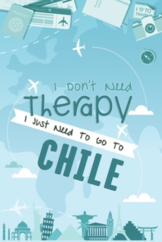 Paperback I Don't Need Therapy I Just Need To Go To CHILE: CHILE Travel Notebook / CHILE Vacation Journal / Diary / CHILE Log Book / Hand Lettering: Funny Gift Book