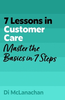 Paperback 7 Lessons in Customer Care: Master the Basics in 7 Steps Book