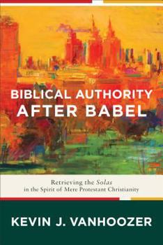 Paperback Biblical Authority After Babel: Retrieving the Solas in the Spirit of Mere Protestant Christianity Book