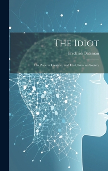 Hardcover The Idiot: His Place in Creation, and his Claims on Society Book