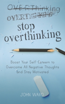 Paperback Stop Overthinking: Boost Your Self-Esteem to Overcome All Negative Thoughts and Stay Motivated Book