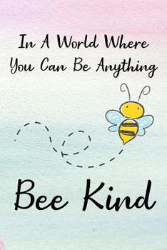 Paperback In a World Where You Can Be Anything Bee Kind: Blank Lined Journal Notebook, Funny Bee Notebook, Bee Notebook, Ruled, Writing Book, Notebook for Bee L Book