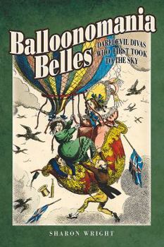 Hardcover Balloonomania Belles: Daredevil Divas Who First Took to the Sky Book