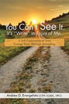 Paperback You Can't See It. It's "Write" in Front of Me.: A Self-Exploration of Your Teenage Years Through Journaling. Book