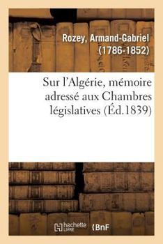 Paperback Sur l'Algérie, Mémoire Adressé Aux Chambres Législatives, Avec Approbation de la Société Coloniale [French] Book