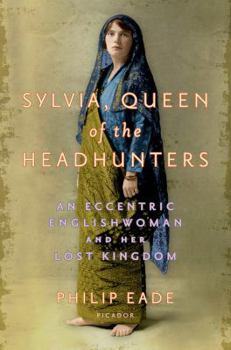 Hardcover Sylvia, Queen of the Headhunters: An Eccentric Englishwoman and Her Lost Kingdom Book