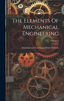 Hardcover The Elements Of Mechanical Engineering; Volume 5 Book